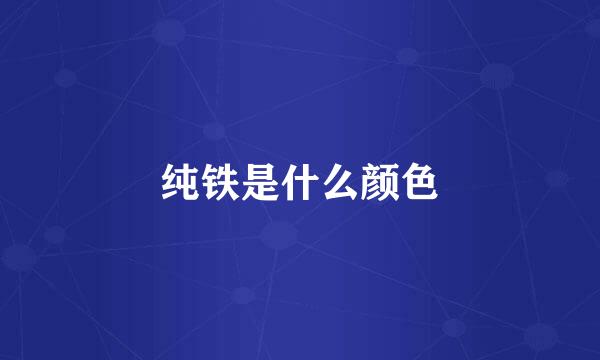 纯铁是什么颜色