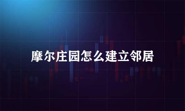 摩尔庄园怎么建立邻居