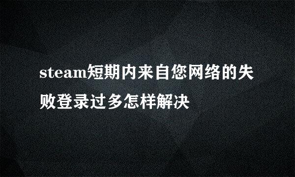 steam短期内来自您网络的失败登录过多怎样解决