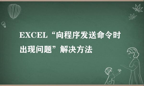 EXCEL“向程序发送命令时出现问题”解决方法