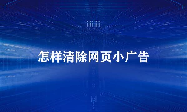 怎样清除网页小广告