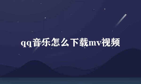 qq音乐怎么下载mv视频