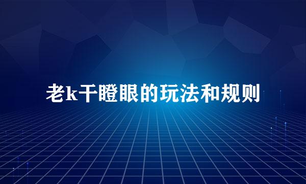 老k干瞪眼的玩法和规则