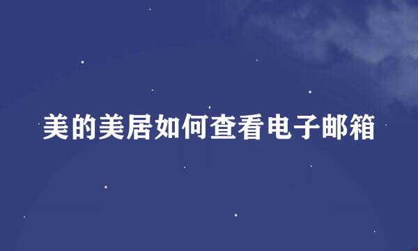 美的美居如何查看电子邮箱