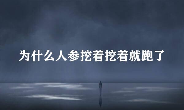 为什么人参挖着挖着就跑了