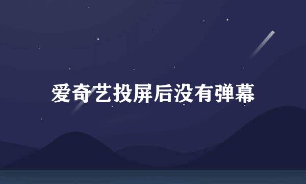 爱奇艺投屏后没有弹幕