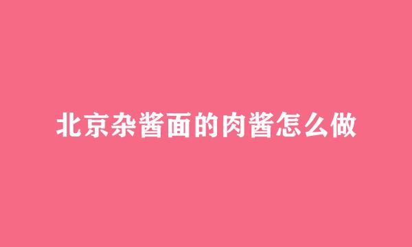 北京杂酱面的肉酱怎么做