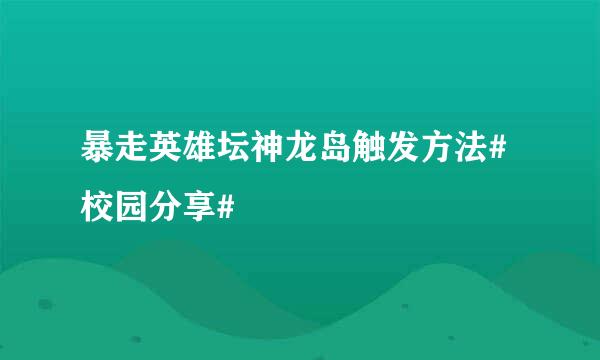 暴走英雄坛神龙岛触发方法#校园分享#