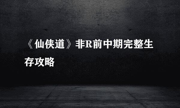 《仙侠道》非R前中期完整生存攻略