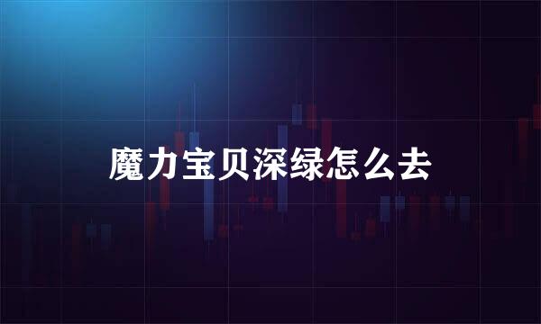 魔力宝贝深绿怎么去