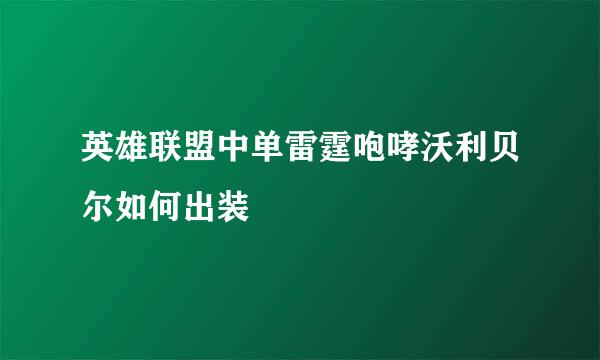 英雄联盟中单雷霆咆哮沃利贝尔如何出装