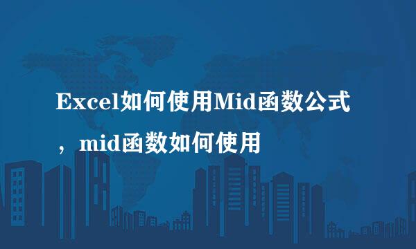 Excel如何使用Mid函数公式，mid函数如何使用