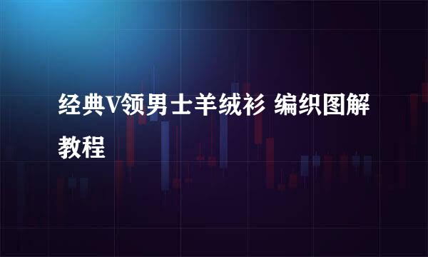 经典V领男士羊绒衫 编织图解教程