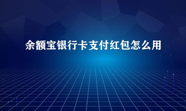 余额宝银行卡支付红包怎么用