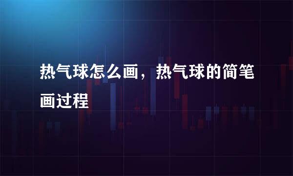 热气球怎么画，热气球的简笔画过程
