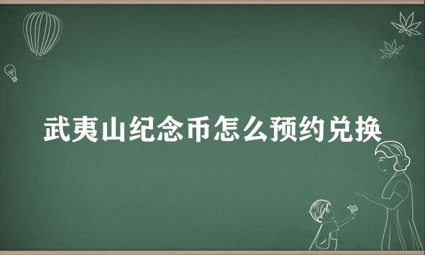 武夷山纪念币怎么预约兑换