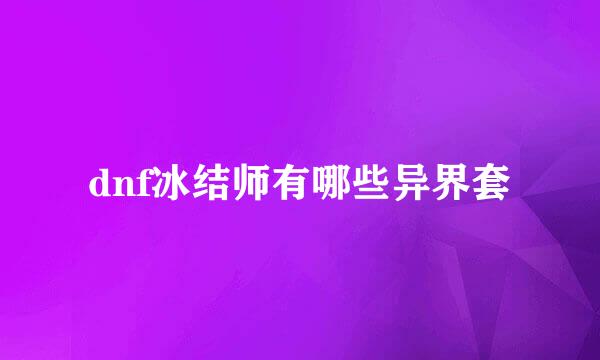 dnf冰结师有哪些异界套