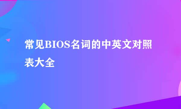 常见BIOS名词的中英文对照表大全