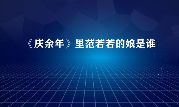 《庆余年》里范若若的娘是谁