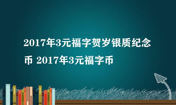 2017年3元福字贺岁银质纪念币 2017年3元福字币