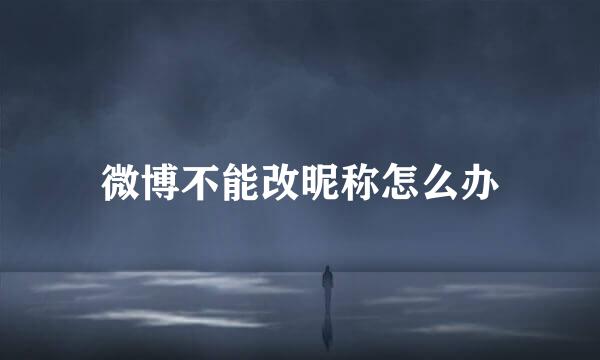 微博不能改昵称怎么办