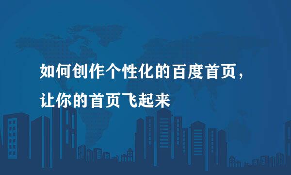 如何创作个性化的百度首页，让你的首页飞起来