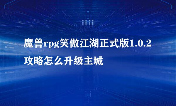 魔兽rpg笑傲江湖正式版1.0.2攻略怎么升级主城