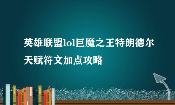 英雄联盟lol巨魔之王特朗德尔天赋符文加点攻略