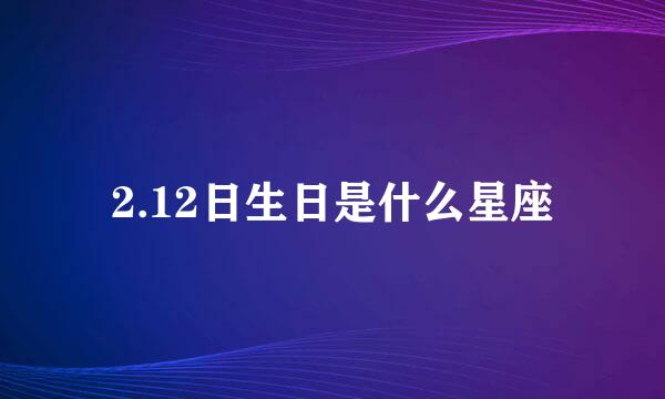 2.12日生日是什么星座