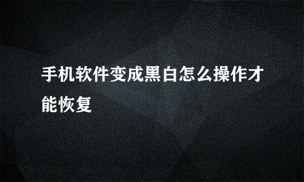 手机软件变成黑白怎么操作才能恢复