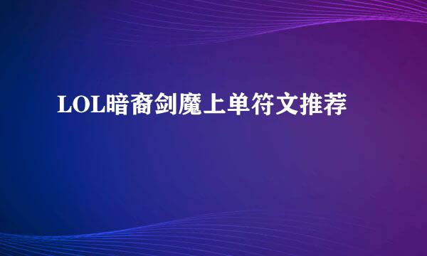 LOL暗裔剑魔上单符文推荐