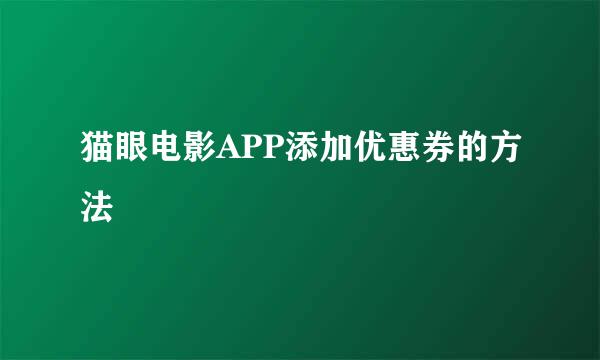 猫眼电影APP添加优惠券的方法