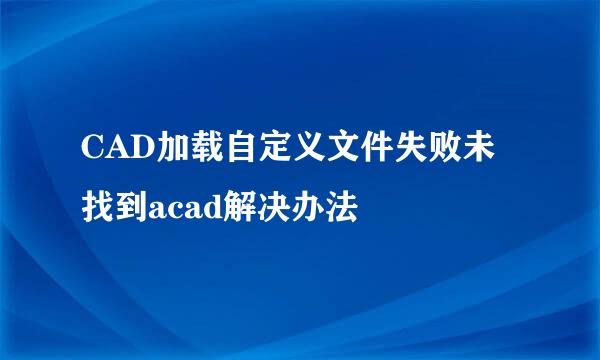 CAD加载自定义文件失败未找到acad解决办法