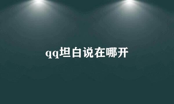 qq坦白说在哪开