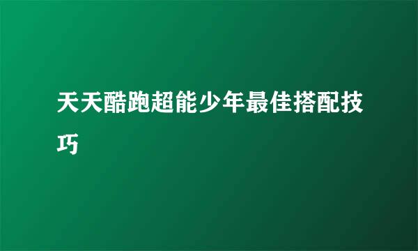 天天酷跑超能少年最佳搭配技巧