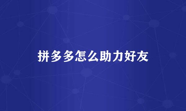 拼多多怎么助力好友