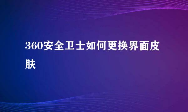 360安全卫士如何更换界面皮肤