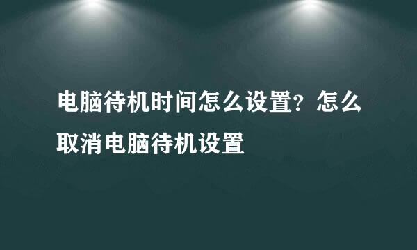 电脑待机时间怎么设置？怎么取消电脑待机设置