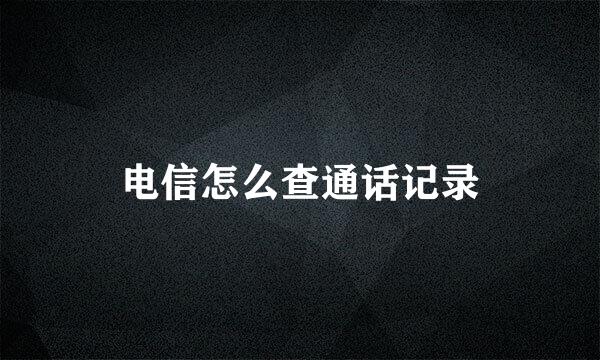 电信怎么查通话记录