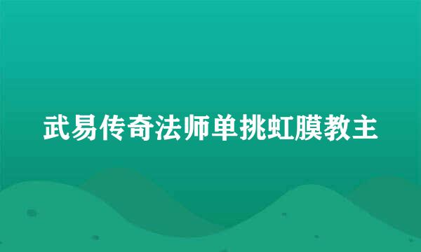 武易传奇法师单挑虹膜教主