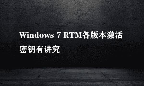 Windows 7 RTM各版本激活密钥有讲究