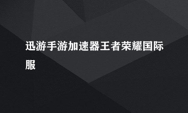 迅游手游加速器王者荣耀国际服