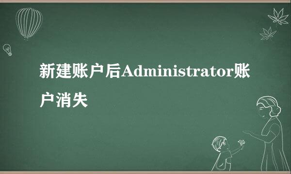 新建账户后Administrator账户消失