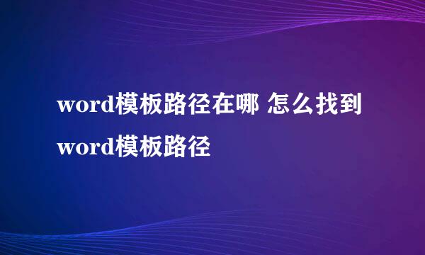 word模板路径在哪 怎么找到word模板路径