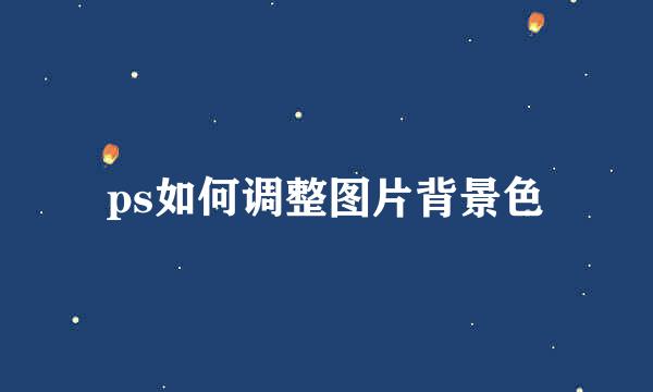 ps如何调整图片背景色
