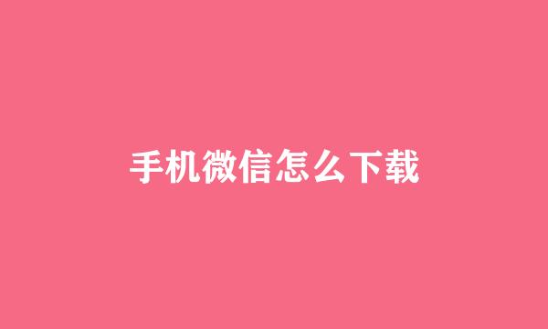 手机微信怎么下载