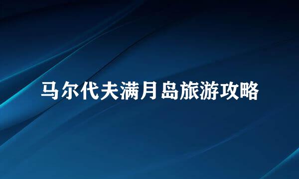 马尔代夫满月岛旅游攻略