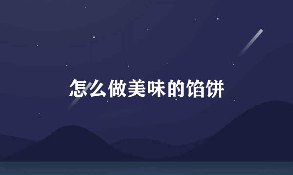 怎么做美味的馅饼