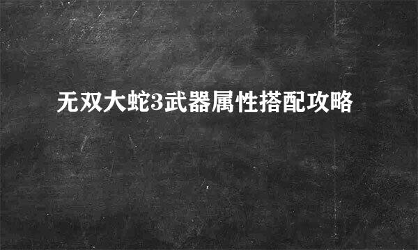 无双大蛇3武器属性搭配攻略