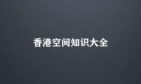 香港空间知识大全